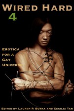 Wired Hard 4: Erotica for a Gay Universe - Lauren P. Burka, Tom Cardamone, Helen E.H. Madden, Gavin Atlas, Kal Cobalt, Shanna Germain, Jamie Maguire, Diane Kepler, Zachary Jernigan, Xan West