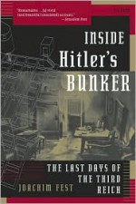 Inside Hitler's Bunker: The Last Days of the Third Reich - Joachim Fest, Margot Dembo
