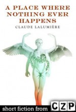 A Place Where Nothing Ever Happens: Short Story - Claude Lalumière