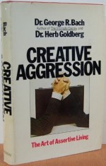 Creative Aggression - George R. Bach, Herb Goldberg