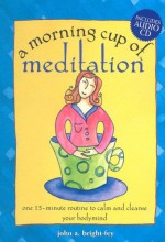 A Morning Cup Of Meditation: One 15 Minute Routine To Calm And Cleanse Your Bodymind - John Bright-Fey