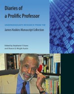 Diaries of a Prolific Professor: Undergraduate Research from the James Haskins Manuscript Collection - Stephanie Y. Evans, Sharon D. Wright Austin