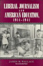 Liberal Journalism and American Education: 1914-1941 - James M. Wallace