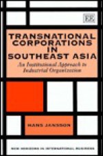 Transnational Corporations In Southeast Asia: An Institutional Approach To Industrial Organization (New Horizons In International Business) - Hans Jansson