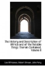 The History and Description of Africa and of the Notable Things Therein Contained, Volume II - Leo Africanus, Robert K. Brown