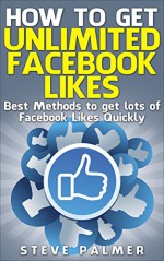 How to get Facebook Likes: Best Methods to get lots of Facebook Likes Quickly - Steve Palmer