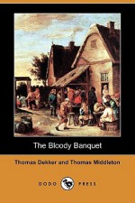 The Bloody Banquet (Dodo Press) - Thomas Dekker