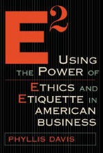 E2 Using the Power of Ethics and Etiquette in American Business - Phyllis Davis