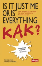 Is It Just Me Or Is Everything Kak?: The Whinger's Guide To South Africa: From Aa To Jz - Tim Richman, Grant Schreiber