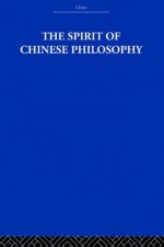 The Spirit of Chinese Philosophy (China: History, Philosophy, Economics) - Fung Yu-Lan