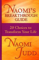 Naomi's Breakthrough Guide: 20 Choices to Transform Your Life - Naomi Judd