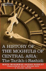 A History of the Moghuls of Central Asia: The Tarikh-I-Rashidi - Mirza Muhammad Haidar Dughlát, N. Elias, E. Denison Ross, Mirza Muhammad Haidar Dughlt