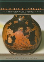 The Birth of Comedy: Texts, Documents, and Art from Athenian Comic Competitions, 486–280 - Jeffrey Rusten, Jeffrey Henderson, David Konstan, Ralph Rosen, Niall W. Slater