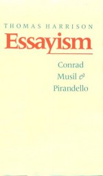 Essayism: Conrad, Musil & Pirandello - Thomas Harrison