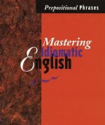 Mastering Idiomatic English: Prepositional Phrases - Loretta Gray