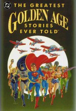 The Greatest Golden Age Stories Ever Told - Mike Gold, Mark Waid, Roy Thomas, Robert Greenberger