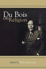 Du Bois on Religion - Phil Zuckerman, W.E.B. Du Bois