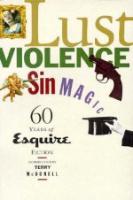 Lust, Violence, Sin, Magic: Sixty Years of Esquire Fiction - Lawrence Rust Hills, Will Blythe, Erika Mansourian