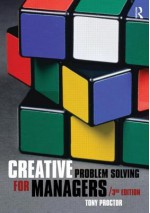 Creative Problem Solving for Managers: Developing Skills for Decision Making and Innovation - Tony Proctor