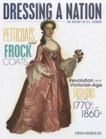 Petticoats and Frock Coats: Revolution and Victorian-Age Fashions from the 1770s to 1860s - Cynthia Overbeck Bix