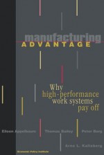 Manufacturing Advantage: Why High Performance Work Systems Pay Off - Eileen Appelbaum, Peter Berg, Thomas Bailey
