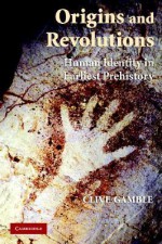 Origins and Revolutions: Human Identity in Earliest Prehistory - Clive Gamble