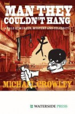 The Man They Couldn't Hang: A Tale of Murder, Mystery and Celebrity - Michael Crowley