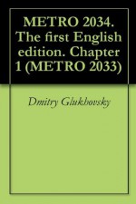 METRO 2034. The first English edition. Chapter 1 (METRO 2033) - Andrew Bromfield, Dmitry Glukhovsky