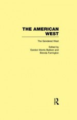 The Gendered West: The American West - Gordon Morris Bakken, Brenda Farrington