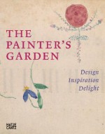 The Painter's Garden: Design, Inspiration, Delight - Sabine Schulze, Cornelia Homburg, Gudrun Körner, Svenja Kriebel, H. Walter Lack, Eva Mongi-Vollmer, Beate Söntgen, Andreas Beyer, Klaus Börner, Werner Busch, Dennis Conrad, Barbara Eschenburg, Silke Friedrich-Sander, Mareike Hennig, John House