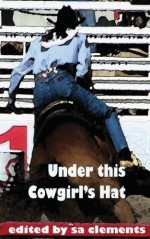 Under This Cowgirl's Hat - Shanna Germain, BA Tortuga, Jodi Payne, S.A. Clements, C.B. Potts, Andi Marquette