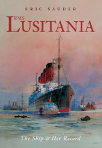 RMS Lusitania: The Ship & Her Record - Eric Sauder, Ken Marschall, Audrey Pearl Lawson Johnston