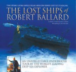 The Lost Ships of Robert Ballard: An Unforgettable Underwater Tour by the World's Leading Deep-Sea Explorer - Robert D. Ballard, Rick Archbold, Rich Archbold, Ken Marschall, Ken Marshall