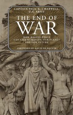 The End of War: How waging peace can save humanity, our planet and our future - Paul K. Chappell, Gavin de Becker