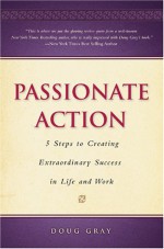 Passionate Action: 5 Steps to Creating Extraordinary Success in Life and Work - Doug Gray