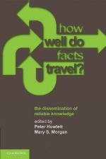 How Well Do Facts Travel?: The Dissemination of Reliable Knowledge - Peter Howlett, Mary S. Morgan