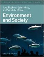 Environment and Society: A Critical Introduction - Paul Robbins, Sarah Moore, John Hintz