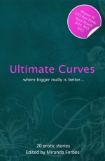 Ultimate Curves: 20 Erotic Stories - Miranda Forbes, Kristina Wright, Heidi Champa, Elizabeth Black, Victoria Blisse, Scarlett Sanderson, Lucy Felthouse, Alcamia, Kitti Bernetti, Beverly Langland, Amelia Fox, Izzy French, Carole Archer, Harriet Hamblin, Sadie Wolf, Deva Shore, Jennie Treverton