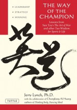 The Way of the Champion: Lessons from Sun Tzu's the Art of War and Other Tao Wisdom for Sports & Life - Jerry Lynch, Chungliang Al Huang