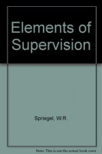 Elements of Supervision - W.R. Spriegel, etc.
