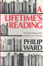 A Lifetime's Reading: Five Hundred Great Books to be Enjoyed over 50 Years - Philip Ward