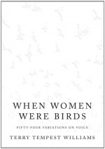 When Women Were Birds: Fifty-four Variations on Voice - Terry Tempest Williams