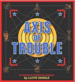 Axis of Trouble: An Arsenal of Troubletown Cartoons - Lloyd Dangle