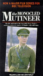 Monocled Mutineer: The Life and Death of the Incredible Percy Toplis - Mutineer, Racketeer, Master of Disguise and Rogue - John Fairley