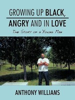 Growing Up Black, Angry and in Love: The Story of a Young Man - Anthony Williams