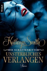 Die Schattenritter: Unsterbliches Verlangen: Roman (German Edition) - Kathryn Smith, Sabine Schilasky