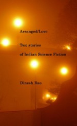 Arranged/Love: Two stories of Indian Science Fiction - Dinesh Rao