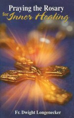 Praying the Rosary for Inner Healing - Dwight Longenecker