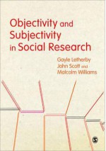 Objectivity and Subjectivity in Social Research - Gayle Letherby, John P. Scott, Malcolm Williams