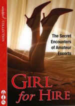 Girl for Hire: The Secret Encounters of Amateur Escorts - Rachel Kramer Bussel, Monica Belle, Aishling Morgan, Lisette Ashton, Primula Bond, Elizabeth Coldwell, Charlotte Stein, Rose de Fer, Lara Lancey